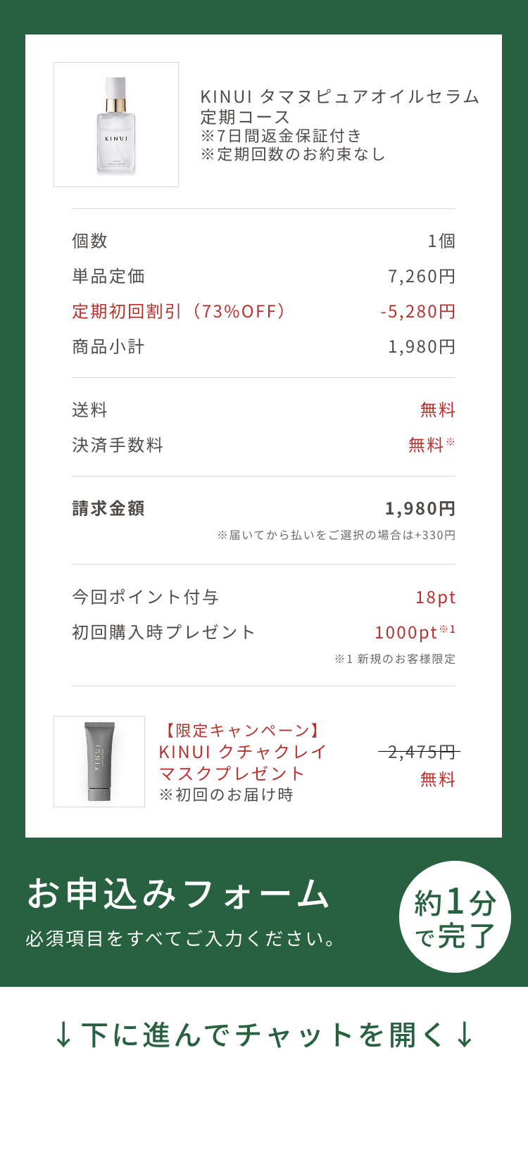 
個数 1個
単品定価 7,260円
定期初回割引（73%OFF） -5,280円
商品小計 1,980円
クーポン割引（50%OFF） -990円
送料 無料
決済手数料 無料※
請求金額 990円
※後払い(ペイディ)をご選択の場合は+220円
お申込みフォーム
必須項目をすべてご入力ください。
約1分で完了
↓下に進んでチャットを開く↓
Pull to Chat Open
        