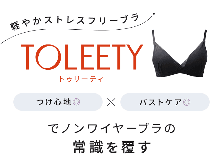 軽やかストレスフリーブラTOLEETY トゥリーティ 着け心地×バストケアでノンワイヤーブラの常識を覆す