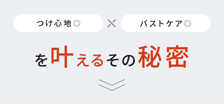 つけ心地×バストケアを叶えるその秘密